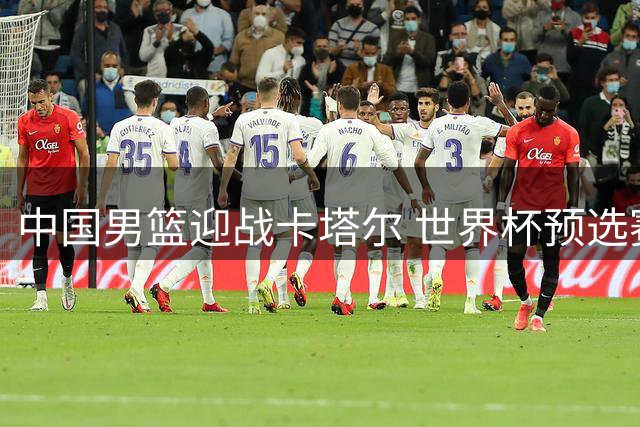 中国男篮迎战卡塔尔 世界杯预选赛第二阶段启幕